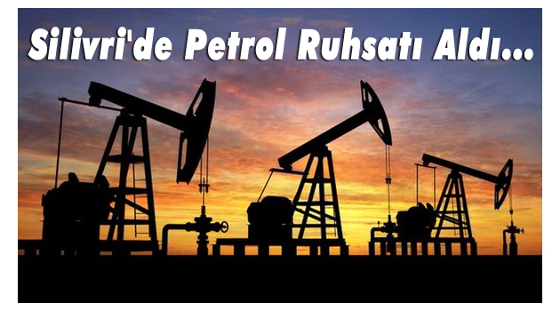 Silivri'de petrol ruhsatı aldı