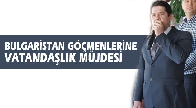Bulgaristan göçmenlerine vatandaşlık müjdesi