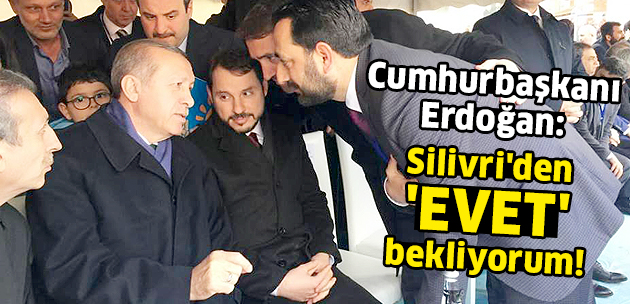 Cumhurbaşkanı Erdoğan: Silivri'den 'evet' bekliyorum!