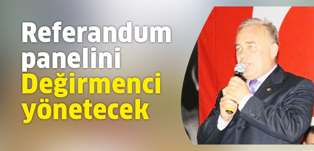 Referandum panelini Değirmenci yönetecek