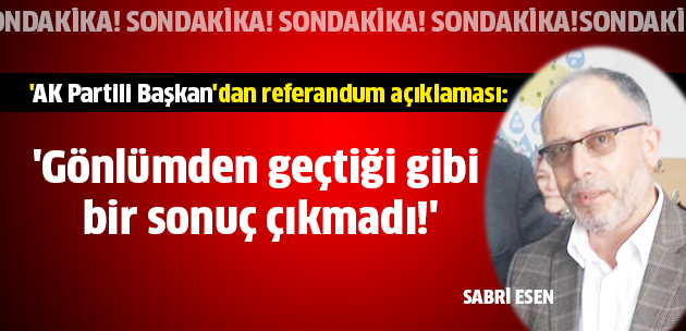 'AK Partili Başkan'dan referandum açıklaması...