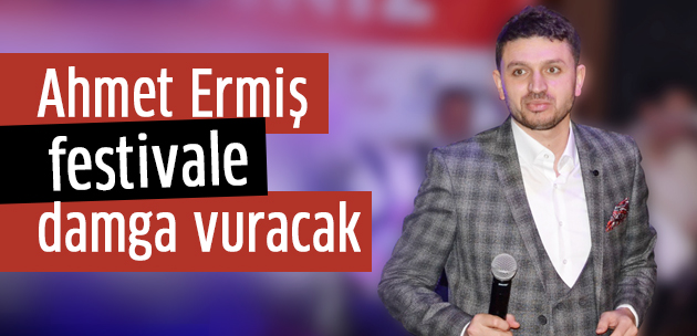Ahmet Ermiş, festivale damga vuracak