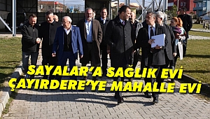 SAYALAR’A SAĞLIK, ÇAYIRDERE’YE MAHALLE EVİ