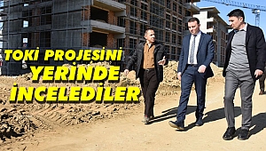 TOKİ'yi yerinde incelediler