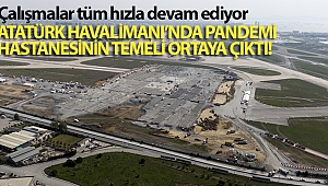 Atatürk Havalimanı’na yapılan pandemi hastanesinin temeli ortaya çıktı