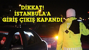 İstanbul'a giriş ve çıkış trafiğe kapatıldı