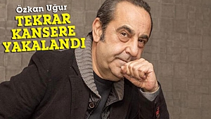 Özkan Uğur, 2. kez kansere yakanldı