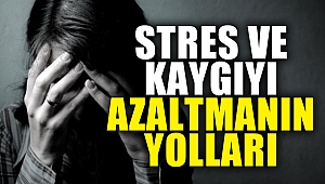 Stres ve kaygıyı azaltmanın yolları