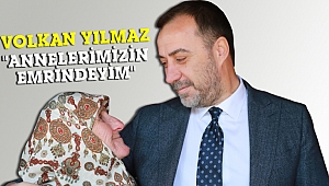 Başkan Yılmaz, 'Annelerimizin emrindeyim'