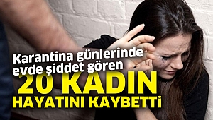 Karantina günlerinde evde şiddet gören 20 kadın hayatını kaybetti