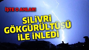 Silivri gök gürültüsü ile inledi