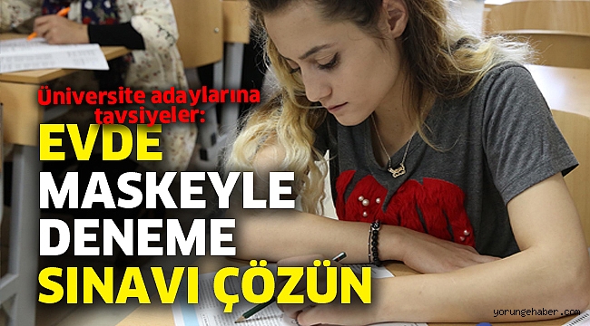 Üniversite adaylarına tavsiyeler Evde maskeyle deneme sınavı çözün