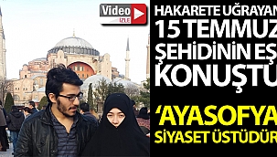 15 Temmuz şehidinin eşi: “Ayasofya siyaset üstüdür”