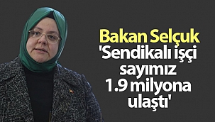 Bakan Selçuk; 'Sendikalı işçi sayımız 1.9 milyona ulaştı'