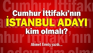 Cumhur İttifakı'nın İstanbul adayı kim olmalı?