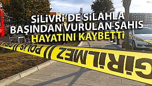 Silivri’de silahla başından vurulan şahıs hayatını kaybetti