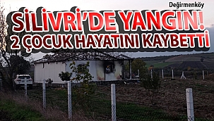 Silivri'de yangın 2 çocuk hayatını kaybetti