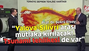 “Yalova-Silivri arası mutlaka kırılacak, tsunami tehlikesi de var”