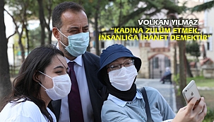Başkan Yılmaz, “Kadına zulüm etmek, insanlığa ihanet demek”