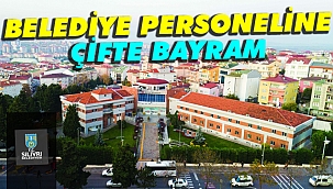 Silivri belediye personelinde çifte bayram