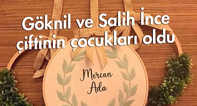 Göknil ve Salih İnce çiftinin çocukları oldu