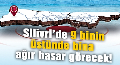 Silivri'de 9 binin üstünde bina ağır hasar görecek!
