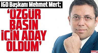 Mehmet Mert: Özgür basın için adayım