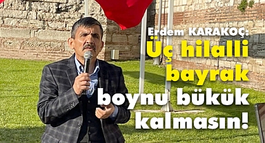 Karakoç: Üç hilalli bayrak, boynu bükük kalmasın!