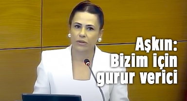Aşkın: Bizim için gurur verici