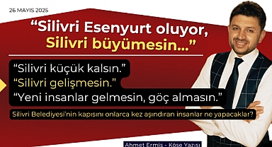 Silivri Esenyurt oluyor, Silivri büyümesin...