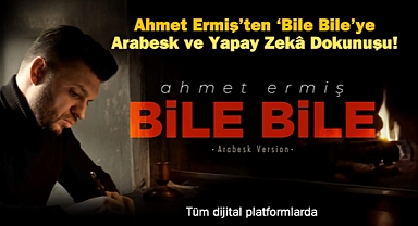 YAYINDA! Ahmet Ermiş'ten 'Bile Bile'ye Arabesk ve Yapay Zekâ Dokunuşu…