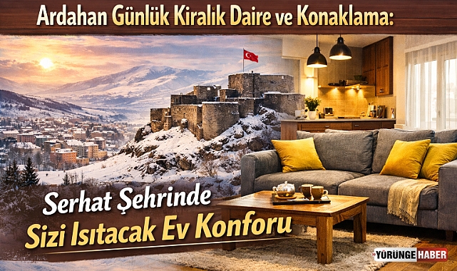 Ardahan Günlük Kiralık Daire ve Konaklama: Serhat Şehrinde Sizi Isıtacak Ev Konforu