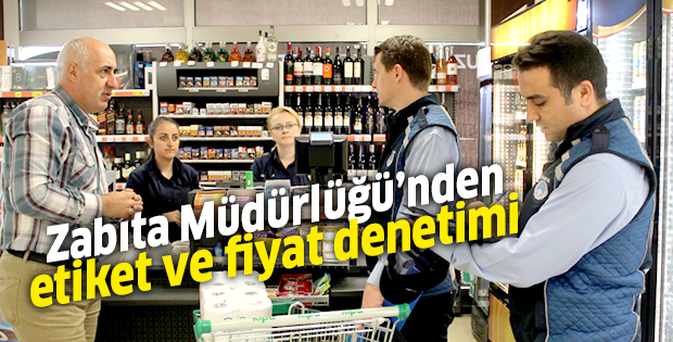 Zabıta Müdürlüğü’nden etiket ve fiyat denetimi