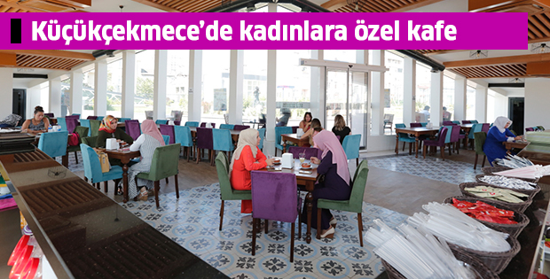 Küçükçekmece’de kadınlara özel kafe