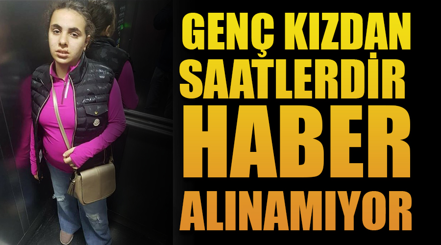 Genç Kızdan Saatlerdir haber alınamıyor