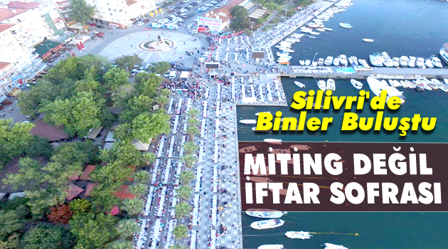 Silivri'de binlerce vatandaş iftar sofrasında bir araya geldi