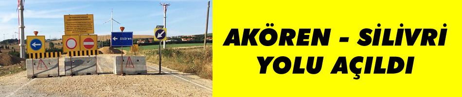Akören - Silivri yolu açıldı