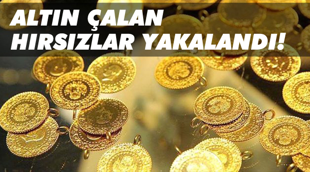 Altın çalan hırsızlar yakalandı