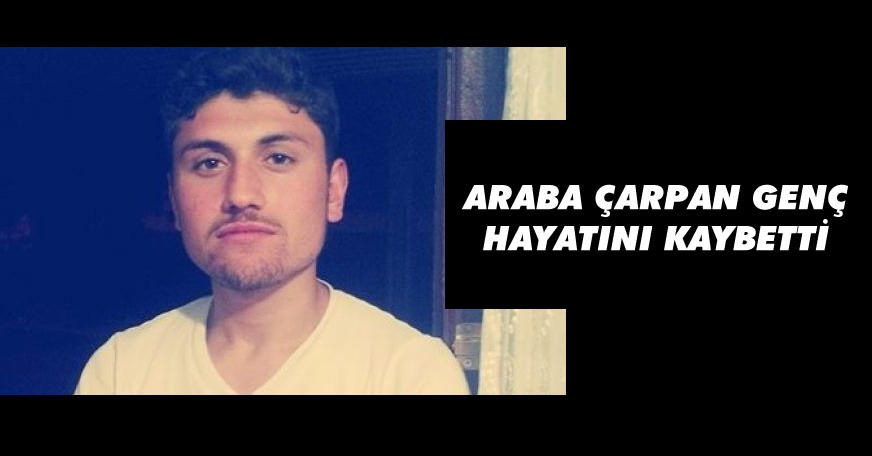 Araba çarpan genç hayatını kaybetti