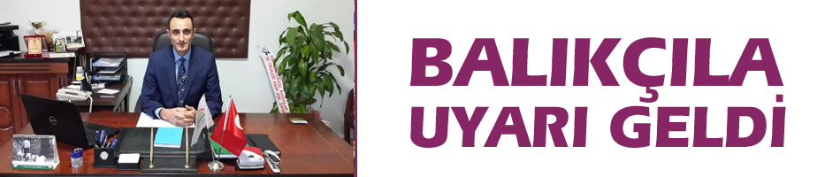 Balıkçılara uyarı geldi