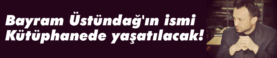 Bayram Üstündağ'ın ismi kütüphanede yaşatılacak