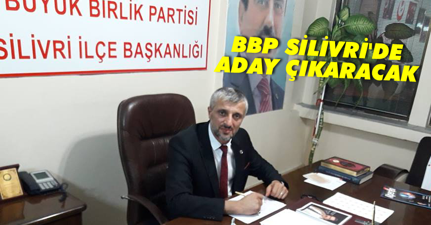 BBP Silivri'de aday çıkarmaya hazırlanıyor