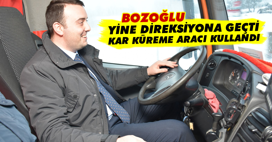 Bozoğlu, direksiyona geçerek kar küreme aracı kullandı