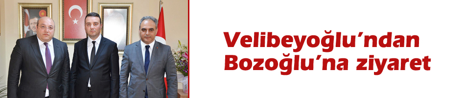Velibeyoğlu’ndan Bozoğlu’na ziyaret