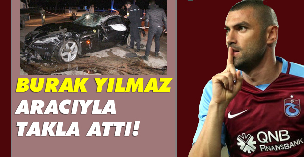 Burak Yılmaz, aracıyla takla attı!
