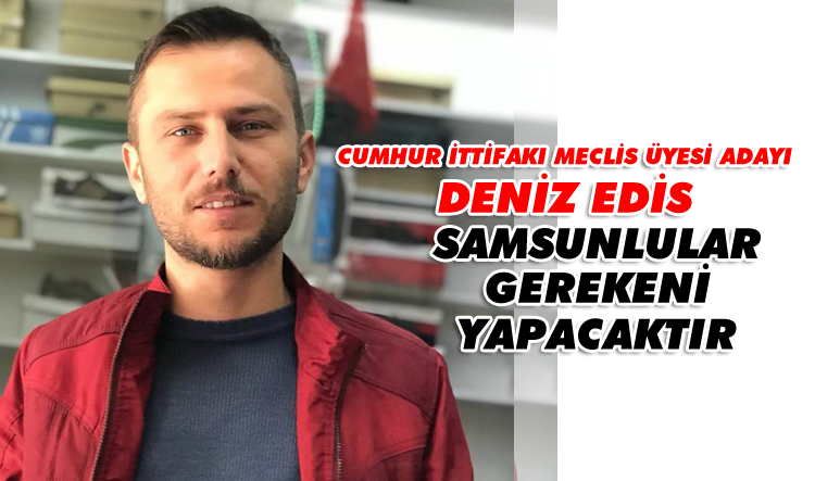 Edis, "Samsunlular gerekeni yapacaktır"