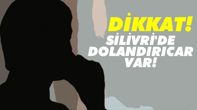 Dikkat! Silivri'de Dolandırıcılar Var!