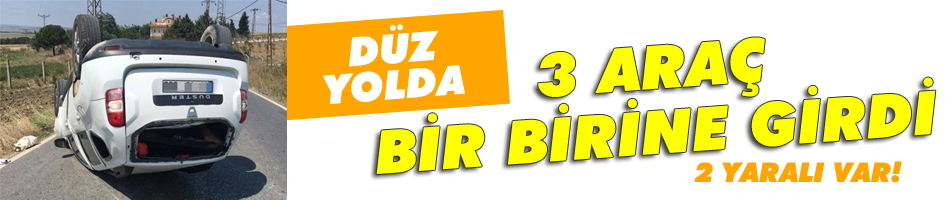Düz yolda, 3 araç bir birine girdi