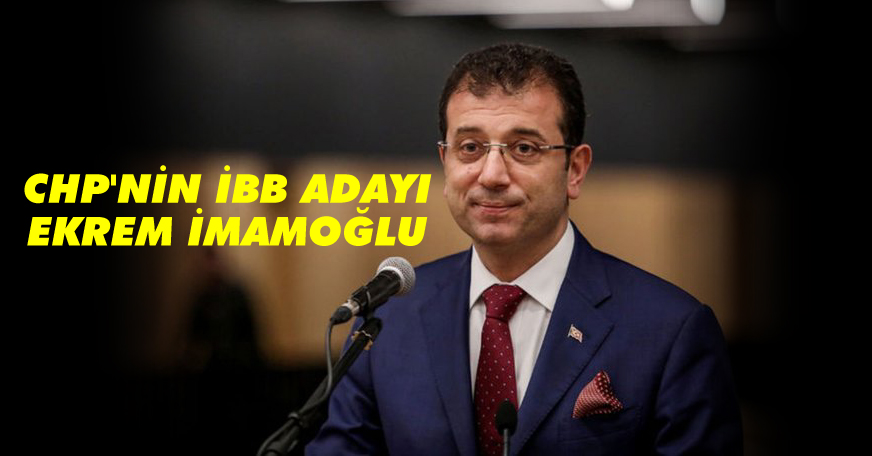 CHP'nin İBB Adayı Ekrem İmamoğlu