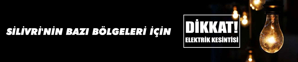 Silivri'nin bazı bölgelerinde elektrik kesintisi olacak